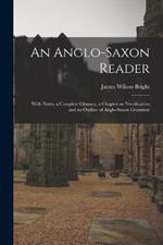 An Anglo-Saxon Reader: With Notes, a Complete Glossary, a Chapter on Versification and an Outline of Anglo-Saxon Grammar