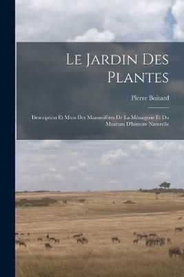 Le jardin des plantes: Description et murs des mammiferes de la Menagerie et du Museum d'histoire naturelle - Pierre Boitard - cover
