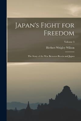 Japan's Fight for Freedom; the Story of the war Between Russia and Japan; Volume 3 - Herbert Wrigley Wilson - cover