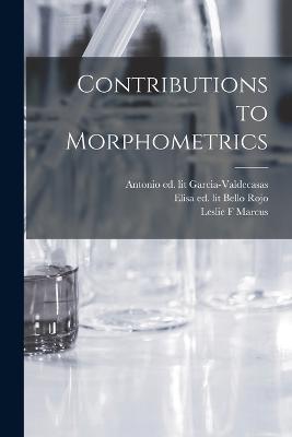 Contributions to Morphometrics - Antonio Ed Lit Garcia-Valdecasas,Elisa Ed Lit Bello Rojo,Leslie F Marcus - cover
