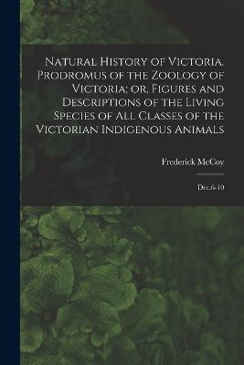 Natural History of Victoria. Prodromus of the Zoology of Victoria; or, Figures and Descriptions of the Living Species of all Classes of the Victorian Indigenous Animals: Dec.6-10 - Frederick McCoy - cover