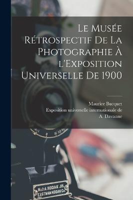 Le Musée rétrospectif de la photographie à l'Exposition universelle de 1900 - A 1824-1912 Davanne,Maurice Bucquet - cover