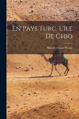 En pays turc. L'ile de Chio - Hubert Octave Pernot - cover