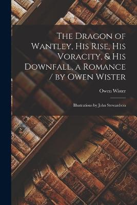 The Dragon of Wantley, his Rise, his Voracity, & his Downfall, a Romance / by Owen Wister; Illustrations by John Stewardson - Owen Wister - cover