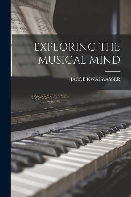 Exploring the Musical Mind - Jacob Kwalwasser - cover