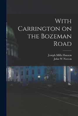 With Carrington on the Bozeman Road - Joseph Mills Hanson,John W Norton - cover