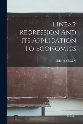 Linear Regression And Its Application To Economics - Zdzislaw Hellwig - cover