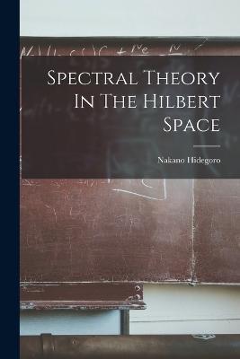 Spectral Theory In The Hilbert Space - Nakano Hidegoro - cover