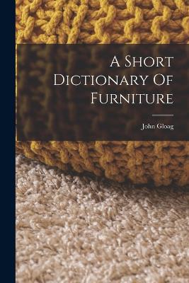 A Short Dictionary Of Furniture - John Gloag - cover