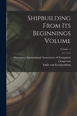 Shipbuilding From its Beginnings Volume; Volume 1 - cover