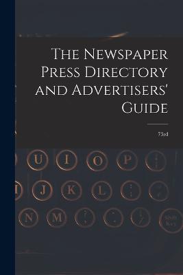 The Newspaper Press Directory and Advertisers' Guide: 73rd - Anonymous - cover