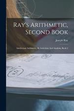 Ray's Arithmetic, Second Book: Intellectual Arithmetic, By Induction And Analysis, Book 2