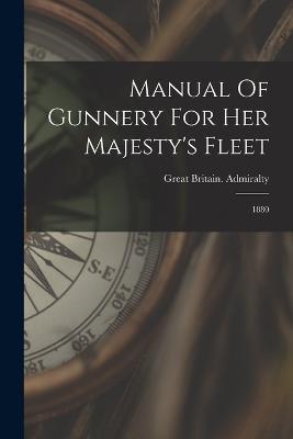Manual Of Gunnery For Her Majesty's Fleet: 1880 - Great Britain Admiralty - cover