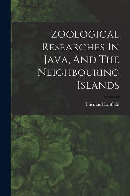 Zoological Researches In Java, And The Neighbouring Islands - Thomas Horsfield - cover