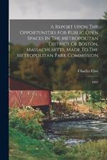 A Report Upon The Opportunities For Public Open Spaces In The Metropolitan District Of Boston, Massachusetts, Made To The Metropolitan Park Commission: 1892