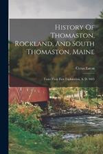 History Of Thomaston, Rockland, And South Thomaston, Maine: From Their First Exploration, A. D. 1605