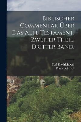 Biblischer Commentar uber das alte Testament. Zweiter Theil. Dritter Band. - Carl Friedrich Keil,Franz Delitzsch - cover