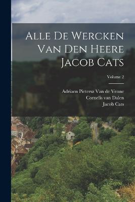 Alle De Wercken Van Den Heere Jacob Cats; Volume 2 - Jacob Cats - cover