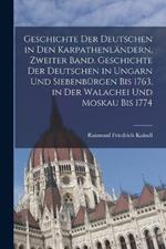 Geschichte der Deutschen in den Karpathenländern, Zweiter Band. Geschichte der Deutschen in Ungarn und Siebenbürgen bis 1763, in der Walachei und Moskau bis 1774