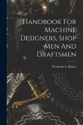 Handbook For Machine Designers, Shop Men And Draftsmen - cover