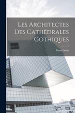 Les Architectes Des Cathedrales Gothiques