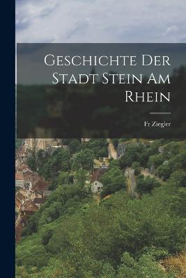 Geschichte Der Stadt Stein Am Rhein - Ziegler - cover