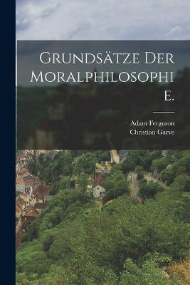 Grundsatze der Moralphilosophie. - Adam Ferguson,Christian Garve - cover