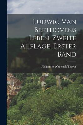 Ludwig van Beethovens Leben, Zweite Auflage, Erster Band - Alexander Wheelock Thayer - cover