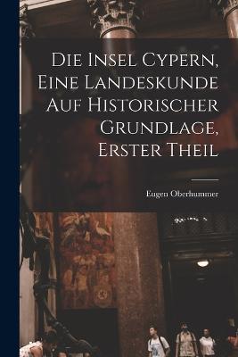 Die Insel Cypern, eine Landeskunde auf historischer Grundlage, Erster Theil - Eugen Oberhummer - cover
