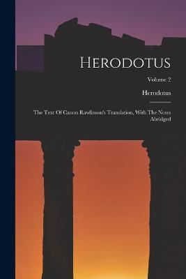 Herodotus: The Text Of Canon Rawlinson's Translation, With The Notes Abridged; Volume 2 - cover