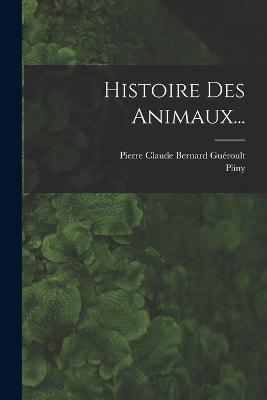 Histoire Des Animaux... - Pliny (the Elder ) - cover