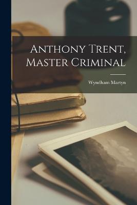 Anthony Trent, Master Criminal - Wyndham Martyn - cover
