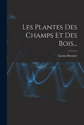 Les Plantes Des Champs Et Des Bois... - Gaston Bonnier - cover