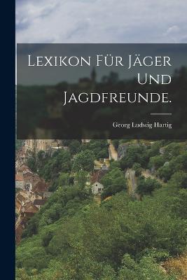 Lexikon für Jäger und Jagdfreunde. - Georg Ludwig Hartig - cover