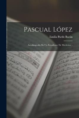 Pascual López: Autobiografía De Un Estudiante De Medicina... - cover