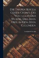 Die Thaten Bogda Gesser Chan's, des Vertilgers der Wurzel der zehn UEbel in den zehn Gegenden - Isaak Jakob Schmidt - cover