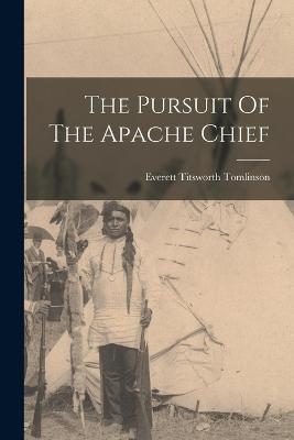 The Pursuit Of The Apache Chief - Everett Titsworth Tomlinson - cover