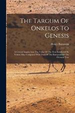 The Targum Of Onkelos To Genesis: A Critical Inquiry Into The Value Of The Text Exhibeted By Yemen Mss. Compared With That Of The European Of The Oriental Text