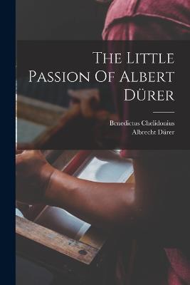 The Little Passion Of Albert Durer - Albrecht Durer,Benedictus Chelidonius - cover