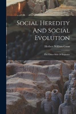 Social Heredity And Social Evolution: The Other Side Of Eugenics - Herbert William Conn - cover