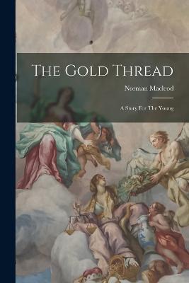 The Gold Thread: A Story For The Young - Norman MacLeod - cover