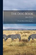 The Dog Book: A Popular History Of The Dog [&c.]