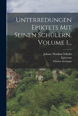 Unterredungen Epiktets Mit Seinen Schulern, Volume 1... - Flavius Arrianus,Epictetus - cover