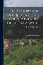 The History And Antiquities Of The County Palatine Of Durham. [with] Pedigrees