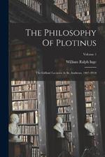 The Philosophy Of Plotinus: The Gifford Lectures At St. Andrews, 1917-1918; Volume 1