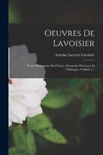 Oeuvres De Lavoisier: Traité Élémentaire De Chimie, Opuscules Physiques Et Chimiques, Volume 1...