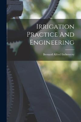 Irrigation Practice And Engineering - Bernard Alfred Etcheverry - cover