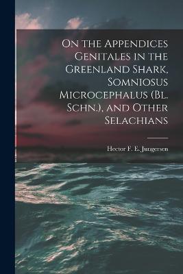 On the Appendices Genitales in the Greenland Shark, Somniosus Microcephalus (Bl. Schn.), and Other Selachians - cover