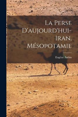 La Perse d'aujourd'hui- Iran, Mésopotamie - Eugène Aubin - cover