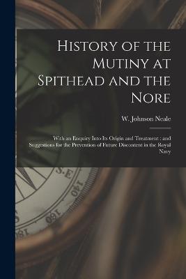 History of the Mutiny at Spithead and the Nore: With an Enquiry Into Its Origin and Treatment: and Suggestions for the Prevention of Future Discontent in the Royal Navy - cover